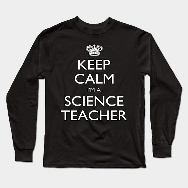 Keep Calm I’m A Science Teacher – T & Accessories Long Sleeve T-Shirt by roxannemargot